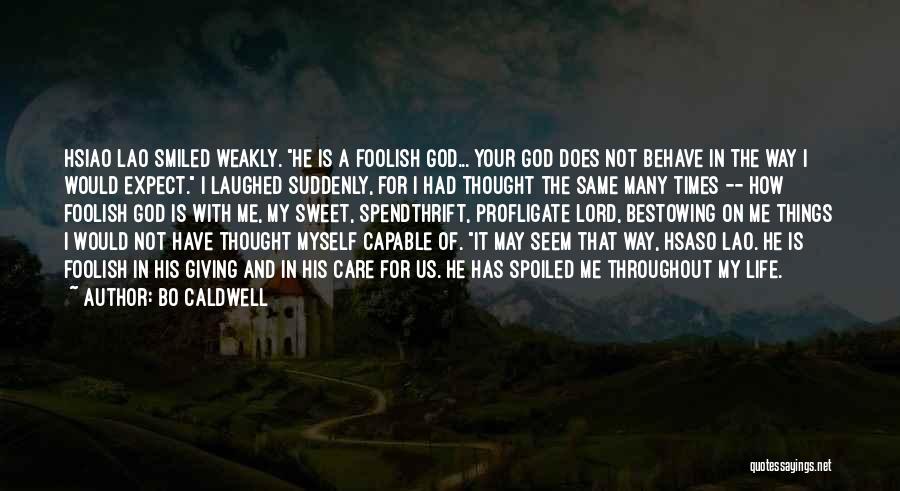 Bo Caldwell Quotes: Hsiao Lao Smiled Weakly. He Is A Foolish God... Your God Does Not Behave In The Way I Would Expect.