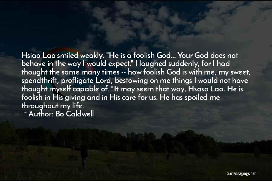 Bo Caldwell Quotes: Hsiao Lao Smiled Weakly. He Is A Foolish God... Your God Does Not Behave In The Way I Would Expect.
