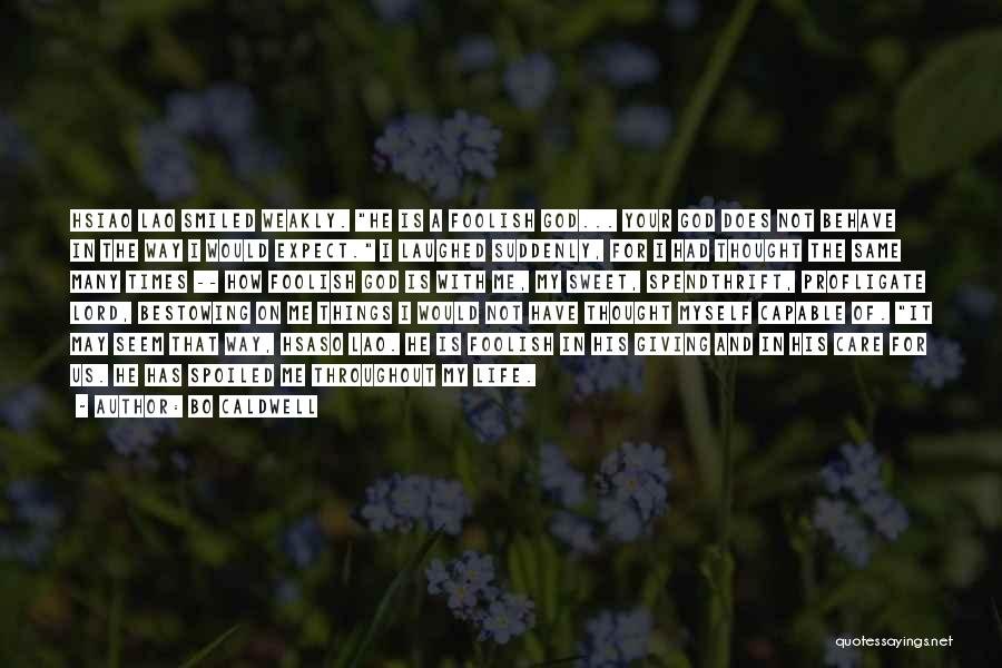 Bo Caldwell Quotes: Hsiao Lao Smiled Weakly. He Is A Foolish God... Your God Does Not Behave In The Way I Would Expect.