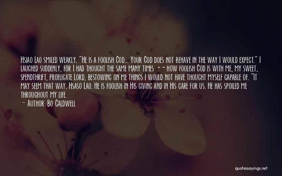 Bo Caldwell Quotes: Hsiao Lao Smiled Weakly. He Is A Foolish God... Your God Does Not Behave In The Way I Would Expect.
