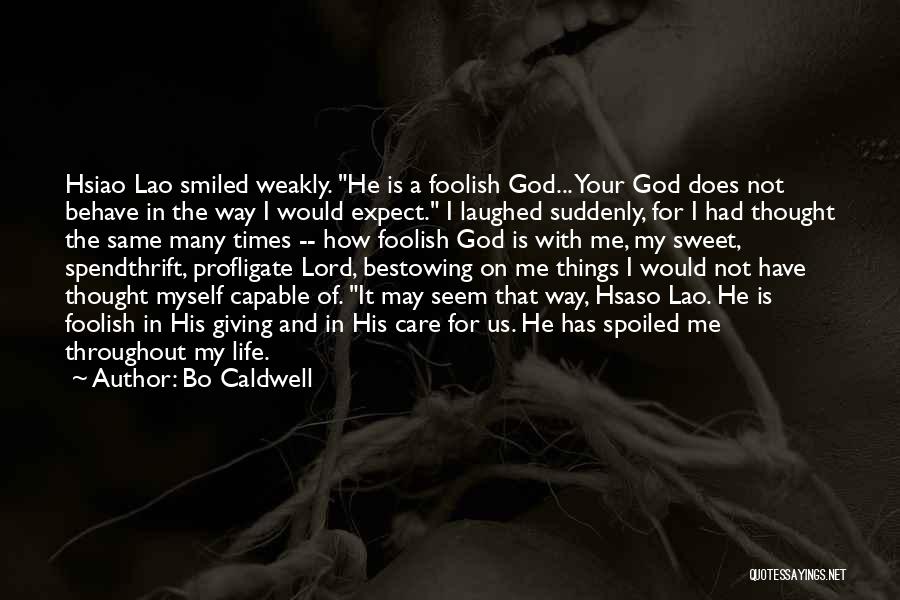 Bo Caldwell Quotes: Hsiao Lao Smiled Weakly. He Is A Foolish God... Your God Does Not Behave In The Way I Would Expect.