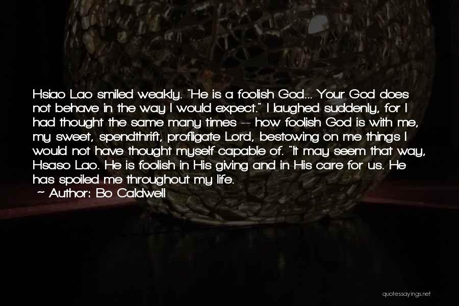 Bo Caldwell Quotes: Hsiao Lao Smiled Weakly. He Is A Foolish God... Your God Does Not Behave In The Way I Would Expect.