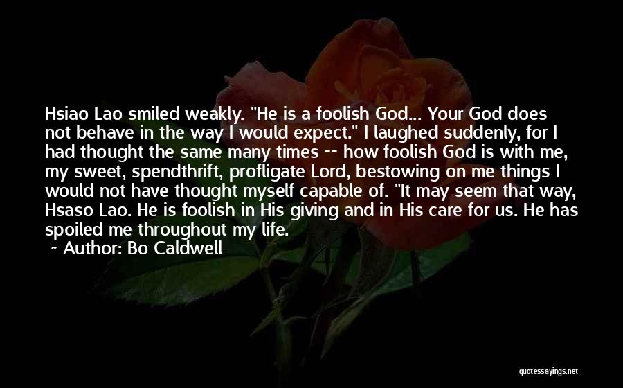 Bo Caldwell Quotes: Hsiao Lao Smiled Weakly. He Is A Foolish God... Your God Does Not Behave In The Way I Would Expect.