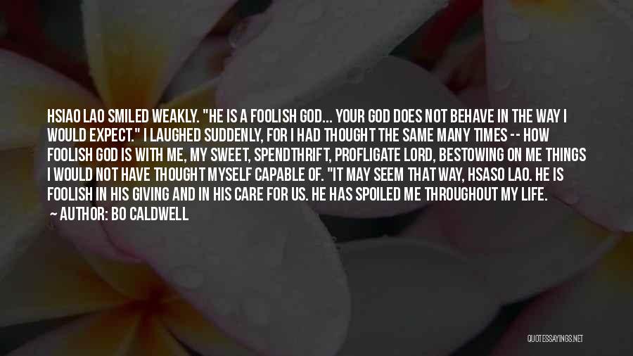 Bo Caldwell Quotes: Hsiao Lao Smiled Weakly. He Is A Foolish God... Your God Does Not Behave In The Way I Would Expect.