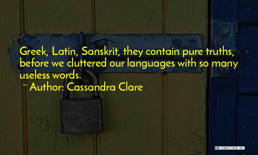 Cassandra Clare Quotes: Greek, Latin, Sanskrit, They Contain Pure Truths, Before We Cluttered Our Languages With So Many Useless Words.