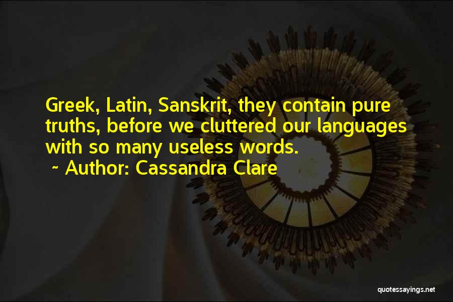 Cassandra Clare Quotes: Greek, Latin, Sanskrit, They Contain Pure Truths, Before We Cluttered Our Languages With So Many Useless Words.