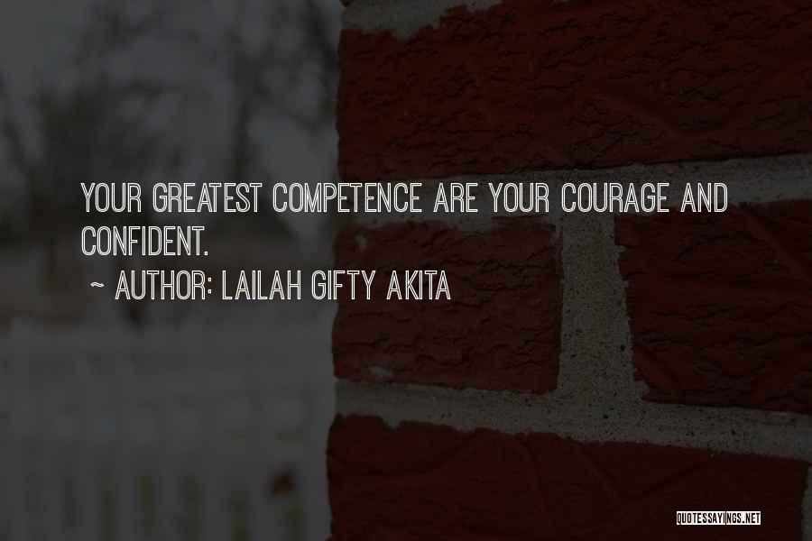 Lailah Gifty Akita Quotes: Your Greatest Competence Are Your Courage And Confident.