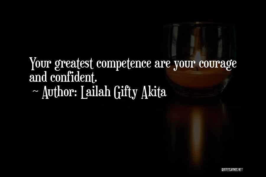 Lailah Gifty Akita Quotes: Your Greatest Competence Are Your Courage And Confident.