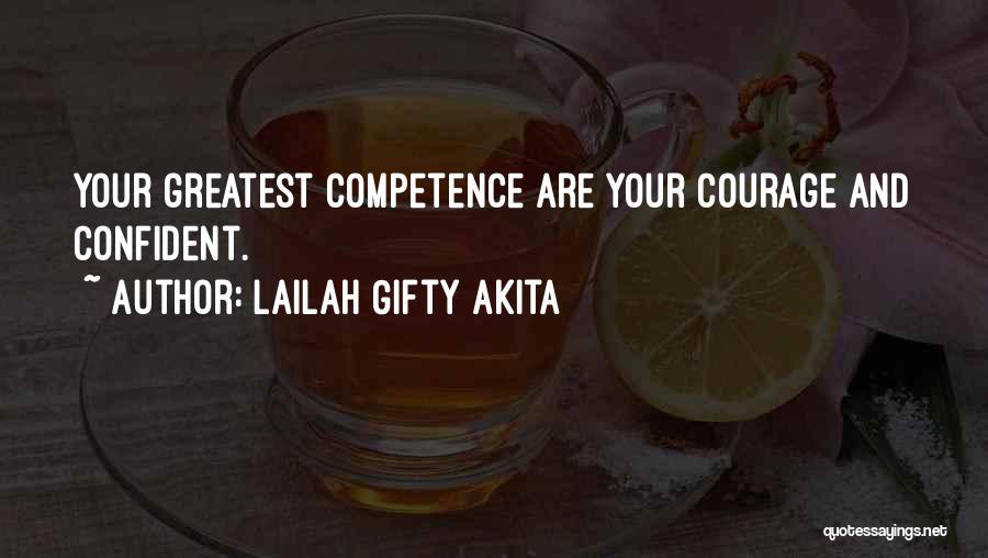 Lailah Gifty Akita Quotes: Your Greatest Competence Are Your Courage And Confident.