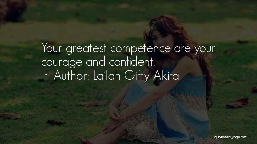Lailah Gifty Akita Quotes: Your Greatest Competence Are Your Courage And Confident.