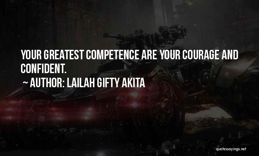 Lailah Gifty Akita Quotes: Your Greatest Competence Are Your Courage And Confident.