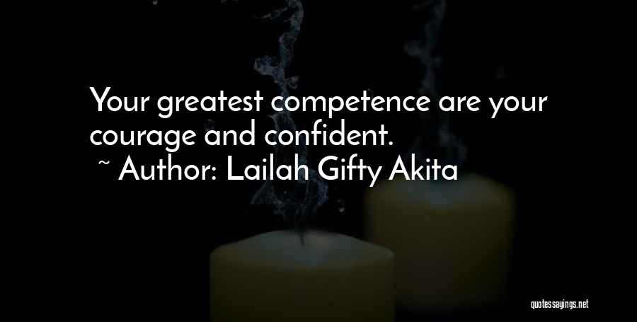 Lailah Gifty Akita Quotes: Your Greatest Competence Are Your Courage And Confident.