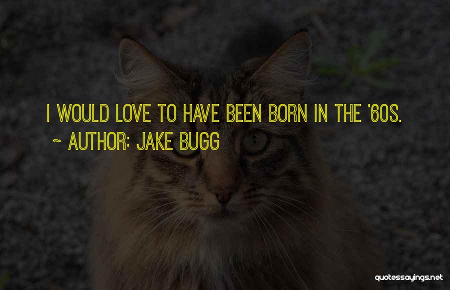 Jake Bugg Quotes: I Would Love To Have Been Born In The '60s.