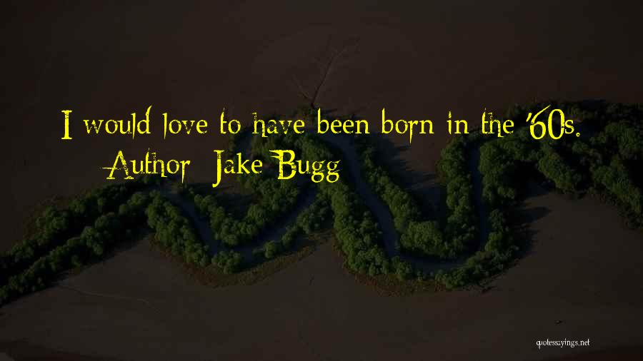 Jake Bugg Quotes: I Would Love To Have Been Born In The '60s.