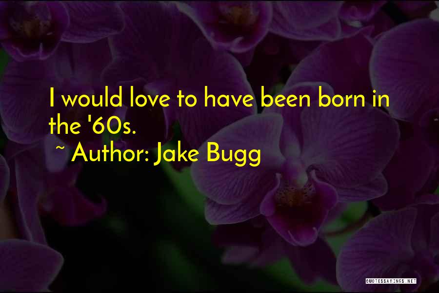 Jake Bugg Quotes: I Would Love To Have Been Born In The '60s.