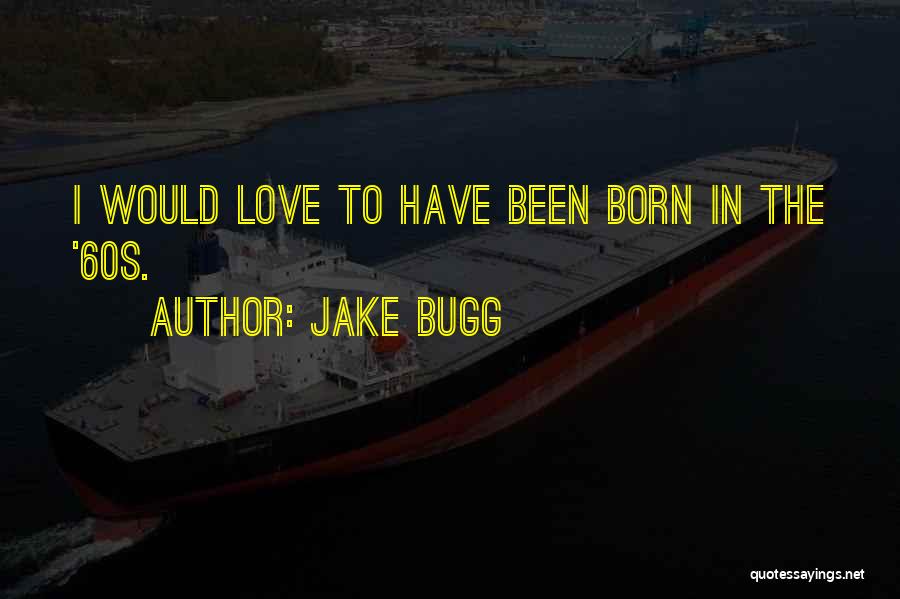 Jake Bugg Quotes: I Would Love To Have Been Born In The '60s.