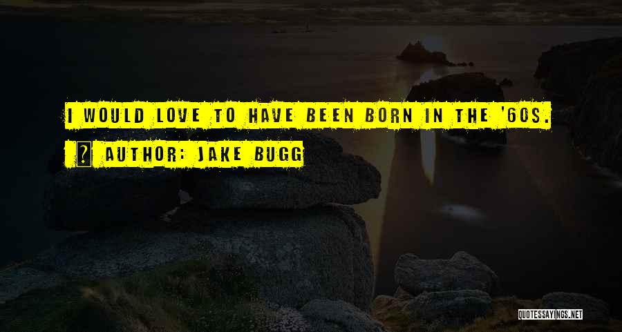 Jake Bugg Quotes: I Would Love To Have Been Born In The '60s.