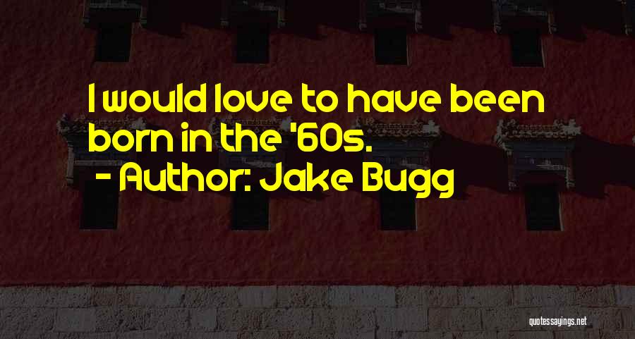Jake Bugg Quotes: I Would Love To Have Been Born In The '60s.