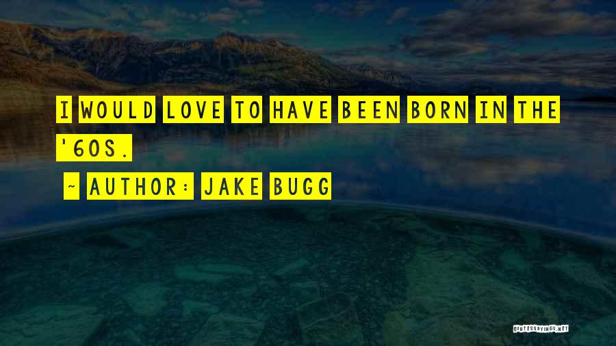 Jake Bugg Quotes: I Would Love To Have Been Born In The '60s.