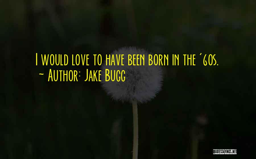 Jake Bugg Quotes: I Would Love To Have Been Born In The '60s.