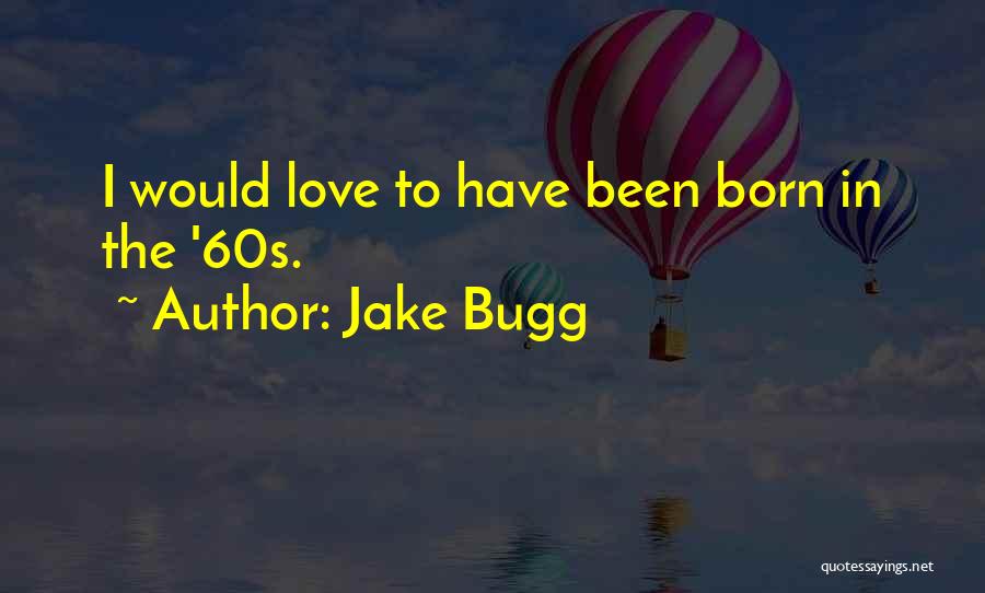 Jake Bugg Quotes: I Would Love To Have Been Born In The '60s.