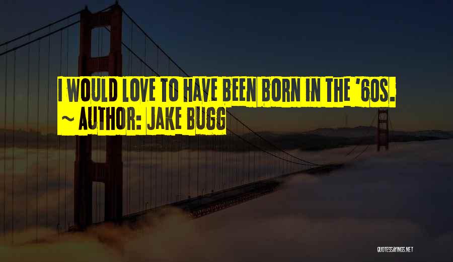 Jake Bugg Quotes: I Would Love To Have Been Born In The '60s.