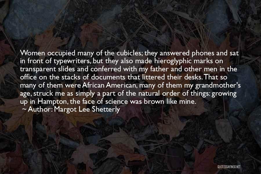 Margot Lee Shetterly Quotes: Women Occupied Many Of The Cubicles; They Answered Phones And Sat In Front Of Typewriters, But They Also Made Hieroglyphic
