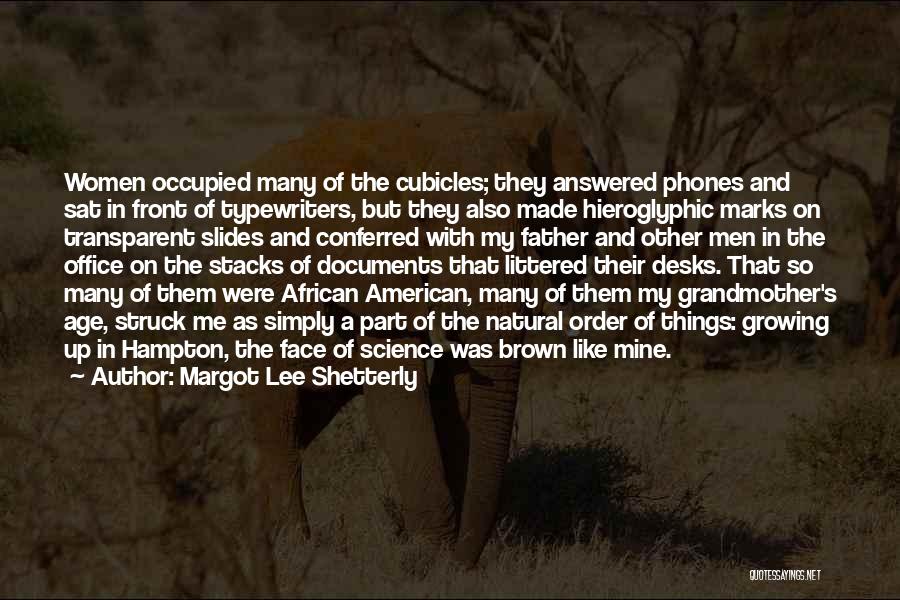 Margot Lee Shetterly Quotes: Women Occupied Many Of The Cubicles; They Answered Phones And Sat In Front Of Typewriters, But They Also Made Hieroglyphic