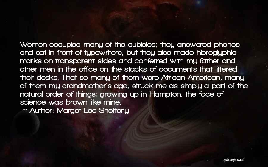 Margot Lee Shetterly Quotes: Women Occupied Many Of The Cubicles; They Answered Phones And Sat In Front Of Typewriters, But They Also Made Hieroglyphic