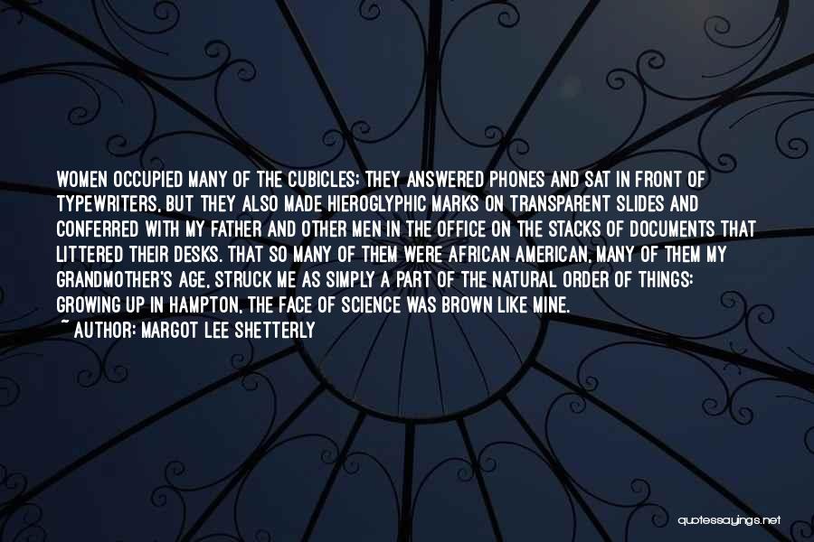Margot Lee Shetterly Quotes: Women Occupied Many Of The Cubicles; They Answered Phones And Sat In Front Of Typewriters, But They Also Made Hieroglyphic