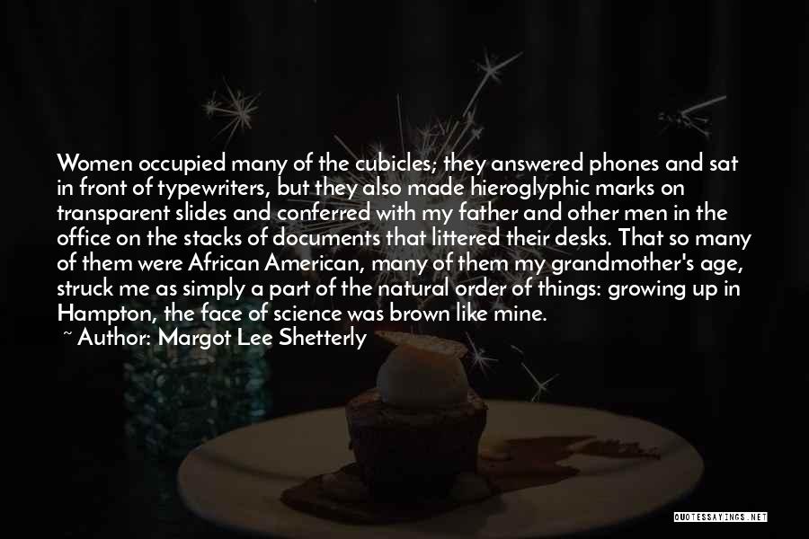 Margot Lee Shetterly Quotes: Women Occupied Many Of The Cubicles; They Answered Phones And Sat In Front Of Typewriters, But They Also Made Hieroglyphic