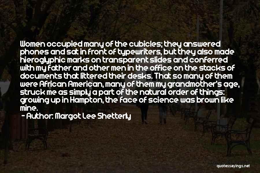 Margot Lee Shetterly Quotes: Women Occupied Many Of The Cubicles; They Answered Phones And Sat In Front Of Typewriters, But They Also Made Hieroglyphic