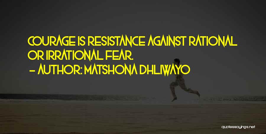 Matshona Dhliwayo Quotes: Courage Is Resistance Against Rational Or Irrational Fear.