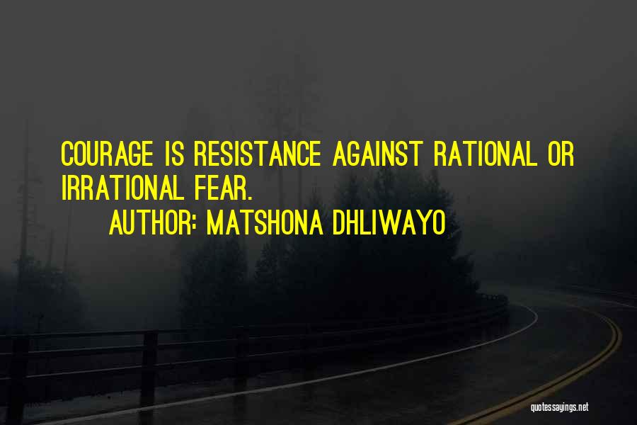 Matshona Dhliwayo Quotes: Courage Is Resistance Against Rational Or Irrational Fear.