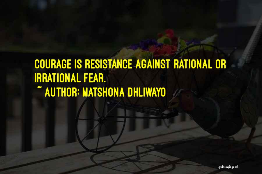 Matshona Dhliwayo Quotes: Courage Is Resistance Against Rational Or Irrational Fear.