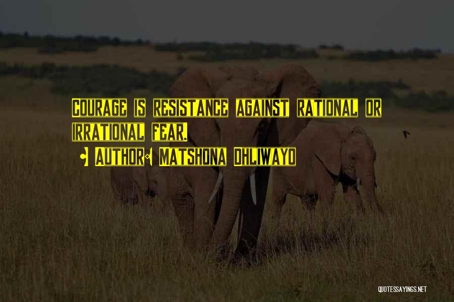 Matshona Dhliwayo Quotes: Courage Is Resistance Against Rational Or Irrational Fear.