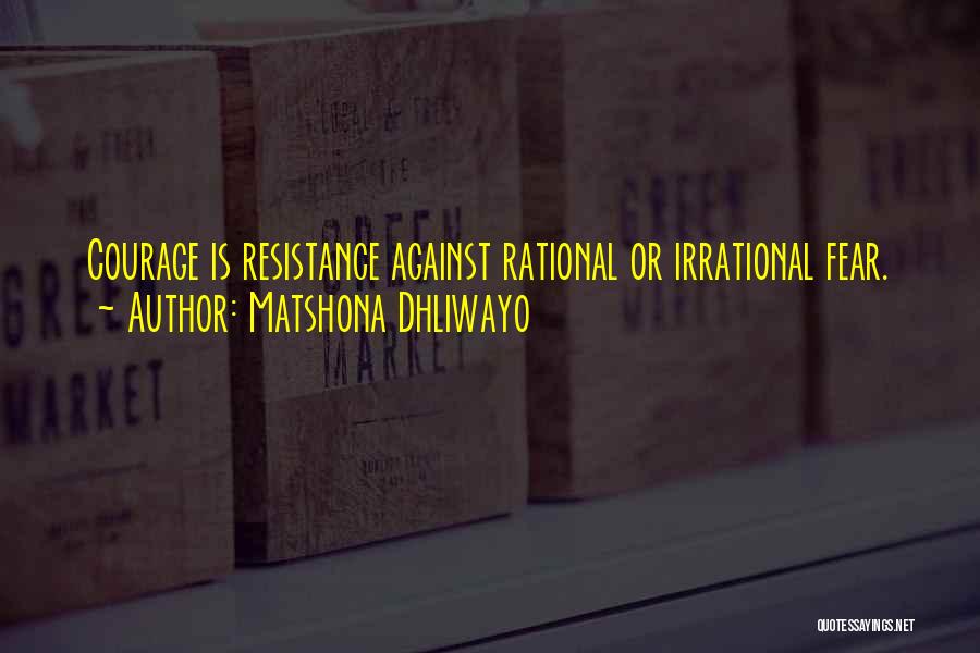 Matshona Dhliwayo Quotes: Courage Is Resistance Against Rational Or Irrational Fear.