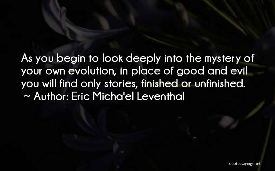 Eric Micha'el Leventhal Quotes: As You Begin To Look Deeply Into The Mystery Of Your Own Evolution, In Place Of Good And Evil You