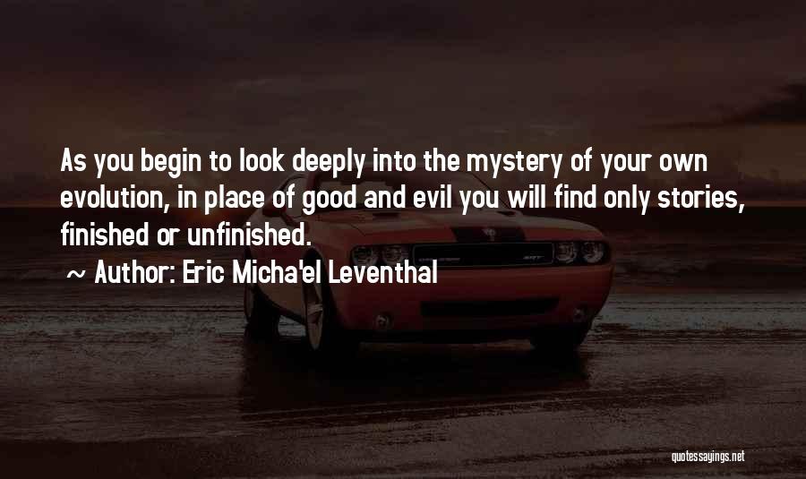 Eric Micha'el Leventhal Quotes: As You Begin To Look Deeply Into The Mystery Of Your Own Evolution, In Place Of Good And Evil You