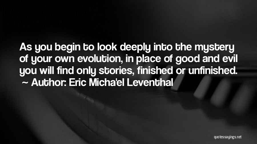 Eric Micha'el Leventhal Quotes: As You Begin To Look Deeply Into The Mystery Of Your Own Evolution, In Place Of Good And Evil You