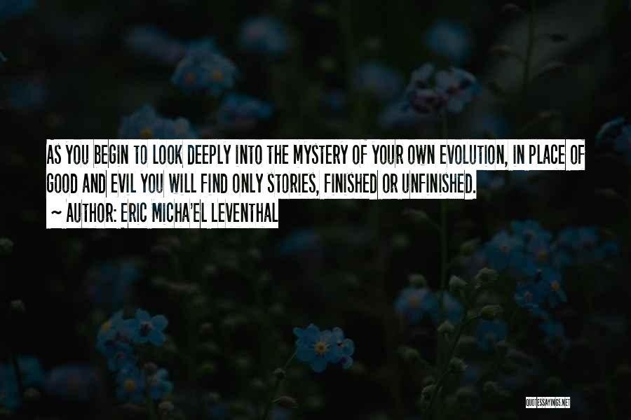 Eric Micha'el Leventhal Quotes: As You Begin To Look Deeply Into The Mystery Of Your Own Evolution, In Place Of Good And Evil You