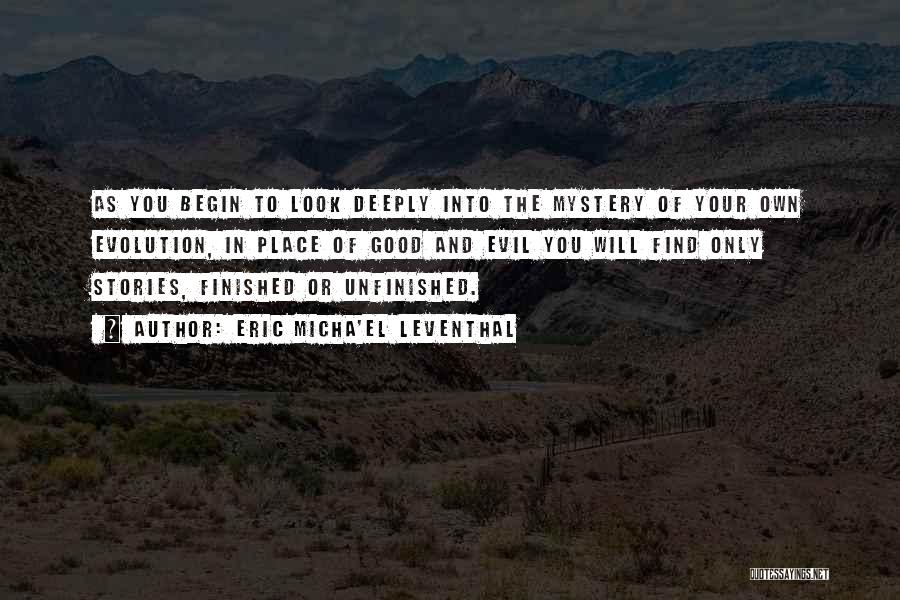 Eric Micha'el Leventhal Quotes: As You Begin To Look Deeply Into The Mystery Of Your Own Evolution, In Place Of Good And Evil You