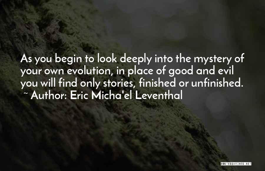 Eric Micha'el Leventhal Quotes: As You Begin To Look Deeply Into The Mystery Of Your Own Evolution, In Place Of Good And Evil You