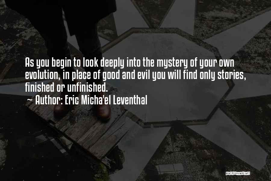 Eric Micha'el Leventhal Quotes: As You Begin To Look Deeply Into The Mystery Of Your Own Evolution, In Place Of Good And Evil You