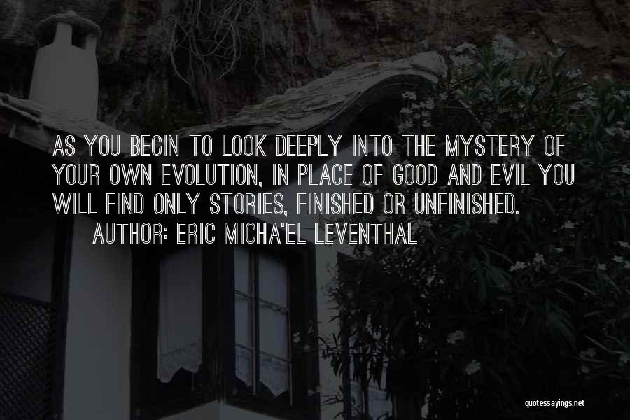 Eric Micha'el Leventhal Quotes: As You Begin To Look Deeply Into The Mystery Of Your Own Evolution, In Place Of Good And Evil You