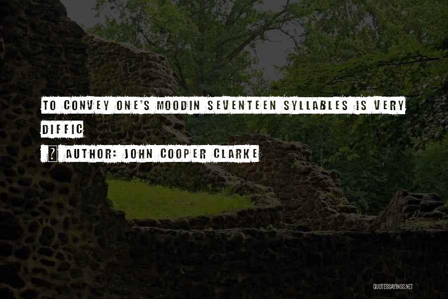 John Cooper Clarke Quotes: To Convey One's Moodin Seventeen Syllables Is Very Diffic