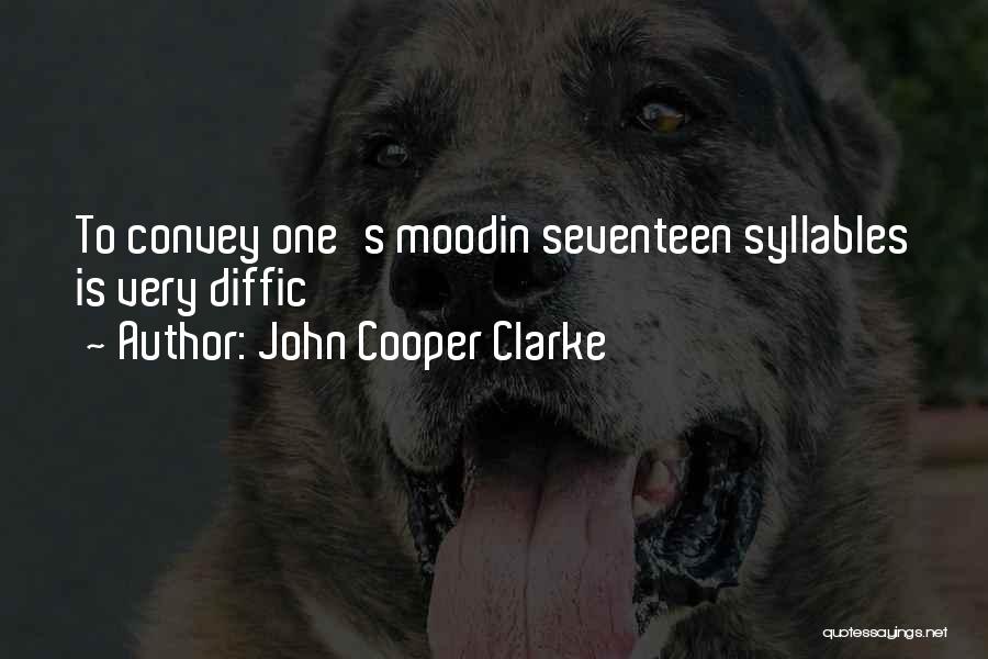 John Cooper Clarke Quotes: To Convey One's Moodin Seventeen Syllables Is Very Diffic