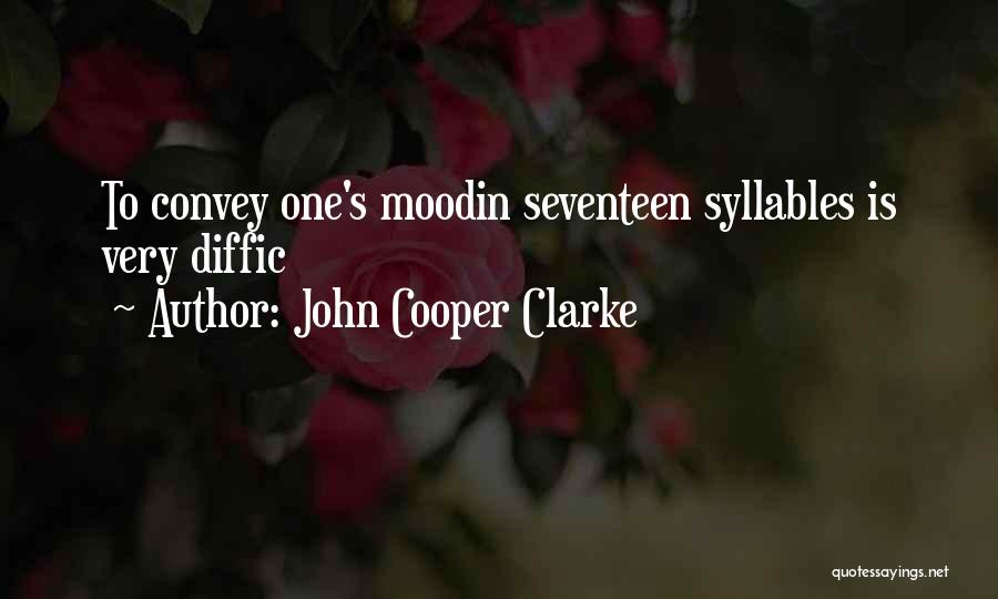 John Cooper Clarke Quotes: To Convey One's Moodin Seventeen Syllables Is Very Diffic