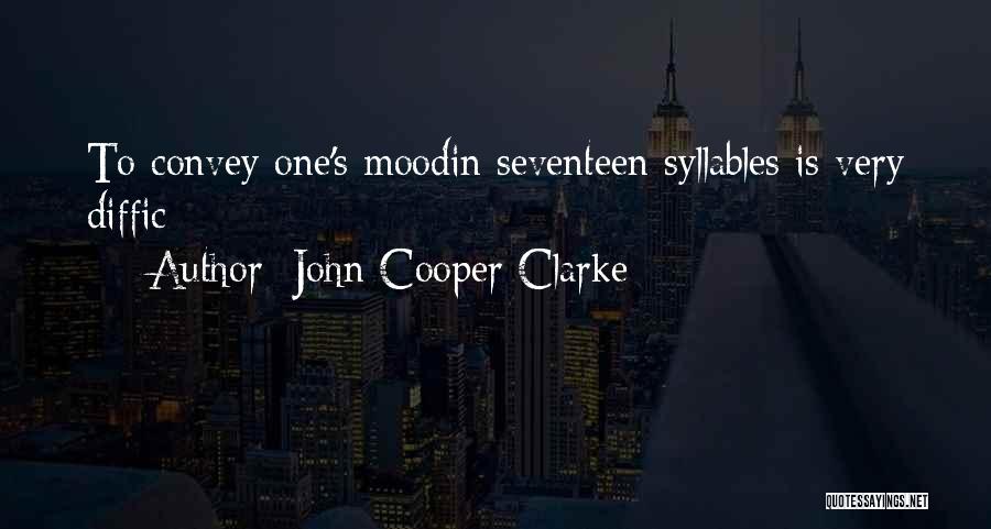 John Cooper Clarke Quotes: To Convey One's Moodin Seventeen Syllables Is Very Diffic