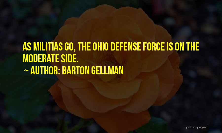 Barton Gellman Quotes: As Militias Go, The Ohio Defense Force Is On The Moderate Side.